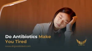 Do Antibiotics Make You Tired? The Real Reason You Feel Fatigued on Antibiotics