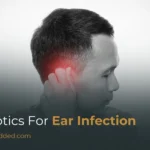 Antibiotics for Ear Infection: Types, Dosage, and When You Need Them