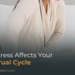 How Stress Affects Your Menstrual Cycle: Causes, Symptoms & What to Expect